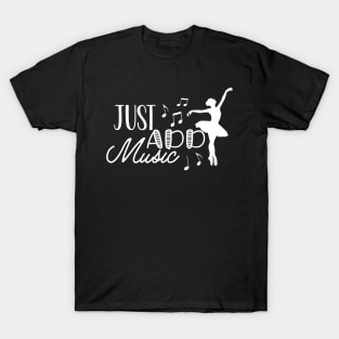 Dancer - Just Add Music T-Shirt